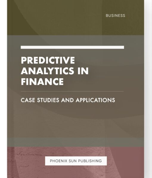 Predictive Analytics in Finance – Case Studies and Applications