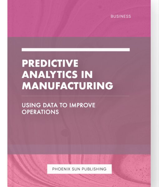 Predictive Analytics in Manufacturing – Using Data to Improve Operations