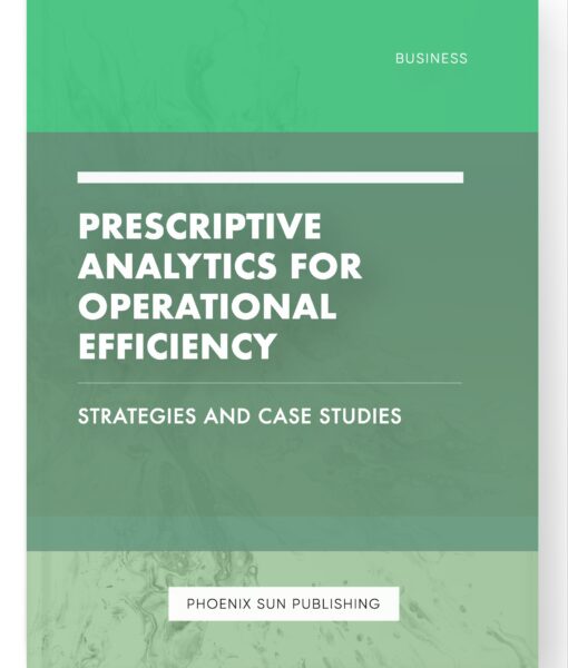 Prescriptive Analytics for Operational Efficiency – Strategies and Case Studies