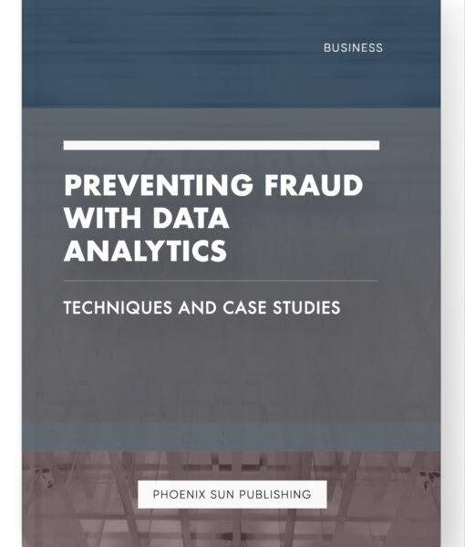 Preventing Fraud with Data Analytics – Techniques and Case Studies