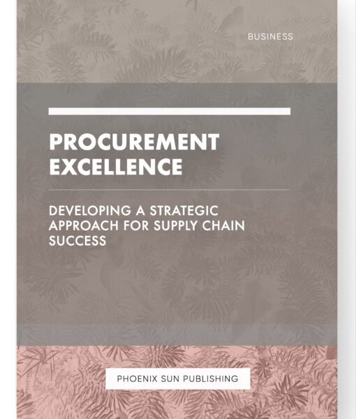 Procurement Excellence – Developing a Strategic Approach for Supply Chain Success