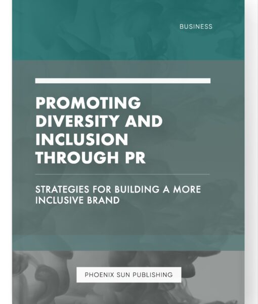 Promoting Diversity and Inclusion Through PR – Strategies for Building a More Inclusive Brand