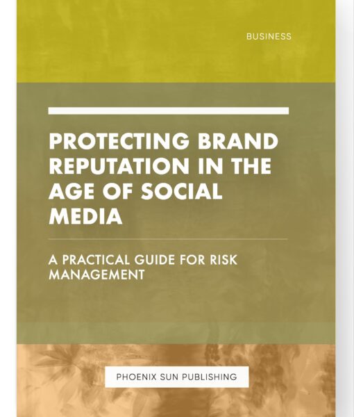 Protecting Brand Reputation in the Age of Social Media – A Practical Guide for Risk Management