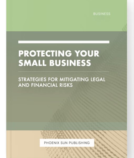 Protecting Your Small Business – Strategies for Mitigating Legal and Financial Risks