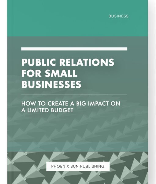 Public Relations for Small Businesses – How to Create a Big Impact on a Limited Budget