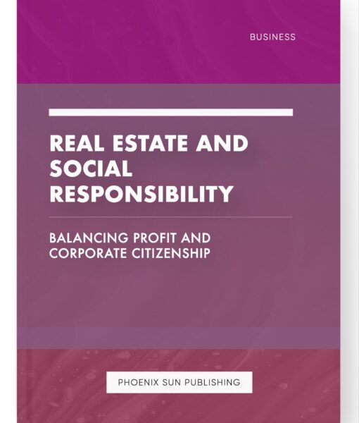 Real Estate and Social Responsibility – Balancing Profit and Corporate Citizenship