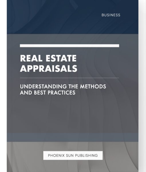 Real Estate Appraisals – Understanding the Methods and Best Practices