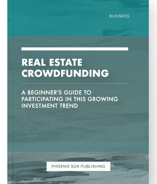 Real Estate Crowdfunding – A Beginner’s Guide to Participating in this Growing Investment Trend