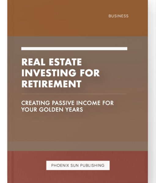 Real Estate Investing for Retirement – Creating Passive Income for Your Golden Years