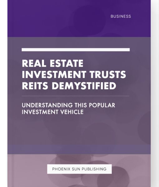 Real Estate Investment Trusts REITs Demystified – Understanding this Popular Investment Vehicle