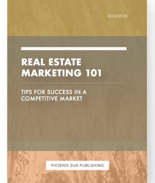 Real Estate Marketing 101 – Tips for Success in a Competitive Market