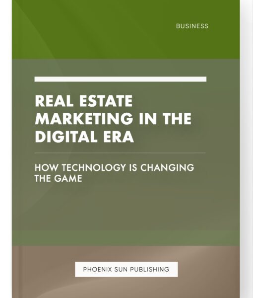 Real Estate Marketing in the Digital Era – How Technology is Changing the Game