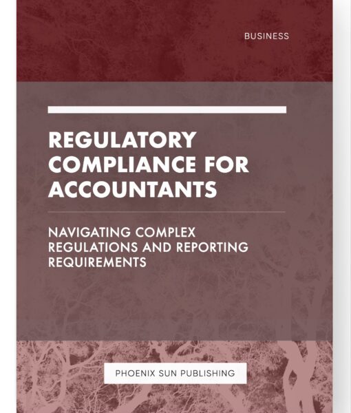 Regulatory Compliance for Accountants – Navigating Complex Regulations and Reporting Requirements