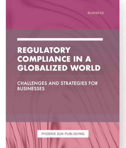 Regulatory Compliance in a Globalized World – Challenges and Strategies for Businesses