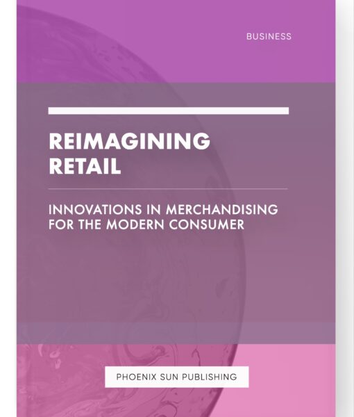 Reimagining Retail – Innovations in Merchandising for the Modern Consumer