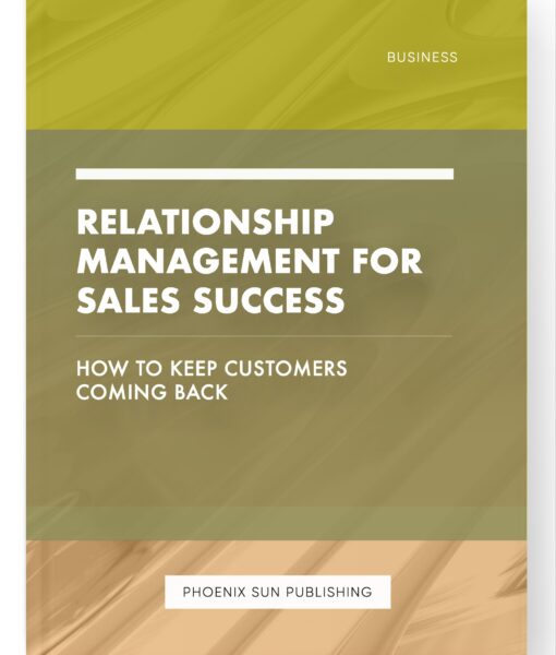 Relationship Management for Sales Success – How to Keep Customers Coming Back