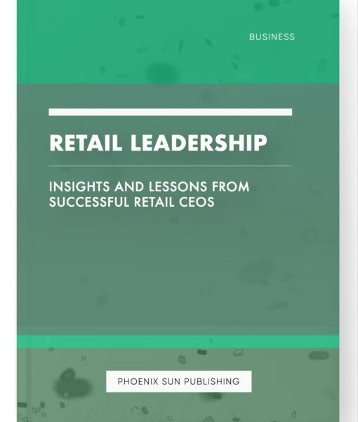 Retail Leadership – Insights and Lessons from Successful Retail CEOs