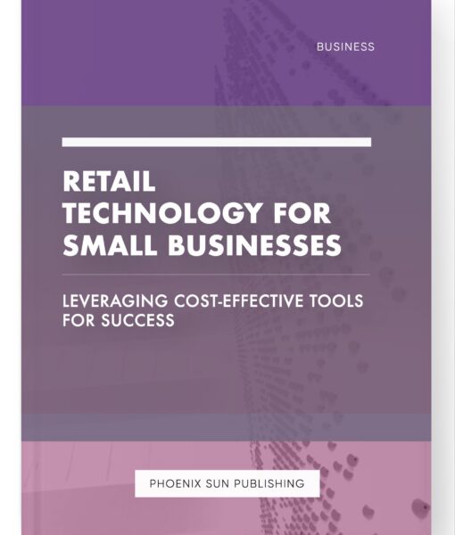 Retail Technology for Small Businesses – Leveraging Cost-Effective Tools for Success