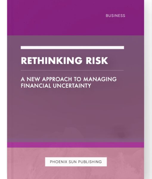 Rethinking Risk – A New Approach to Managing Financial Uncertainty