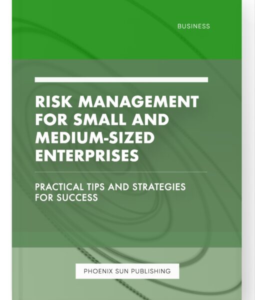 Risk Management for Small and Medium-sized Enterprises – Practical Tips and Strategies for Success