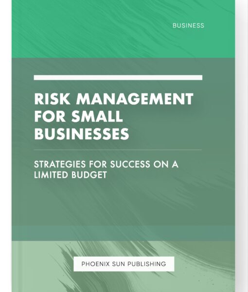 Risk Management for Small Businesses – Strategies for Success on a Limited Budget