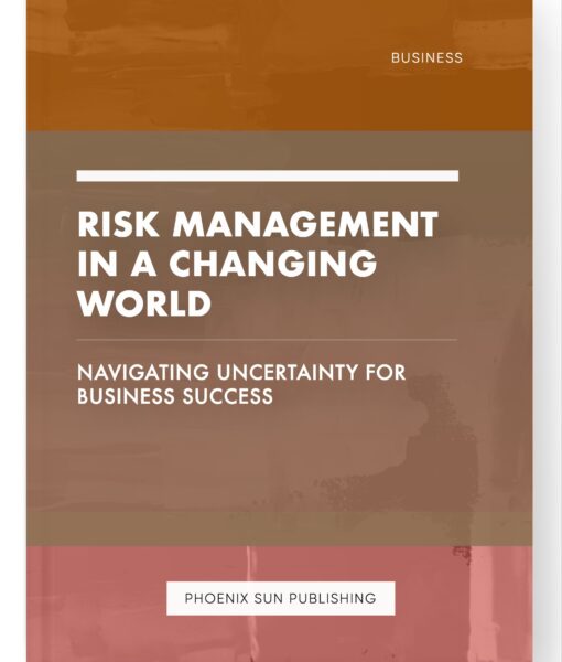 Risk Management in a Changing World – Navigating Uncertainty for Business Success