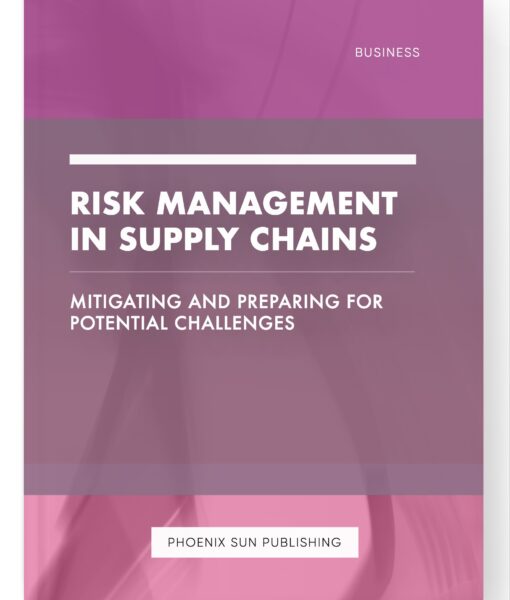 Risk Management in Supply Chains – Mitigating and Preparing for Potential Challenges