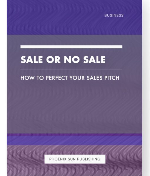 Sale or No Sale – How to Perfect Your Sales Pitch