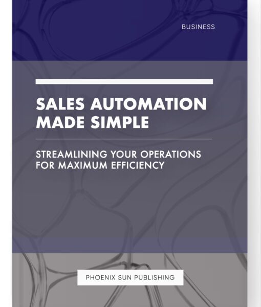 Sales Automation Made Simple – Streamlining your Operations for Maximum Efficiency