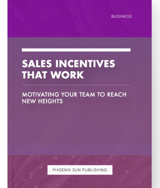 Sales Incentives That Work – Motivating Your Team to Reach New Heights