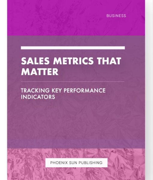 Sales Metrics That Matter – Tracking Key Performance Indicators