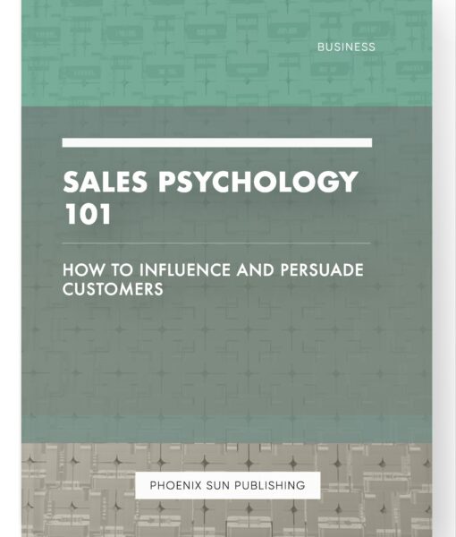 Sales Psychology 101 – How to Influence and Persuade Customers