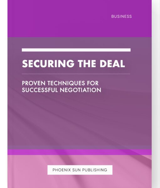 Securing the Deal – Proven Techniques for Successful Negotiation