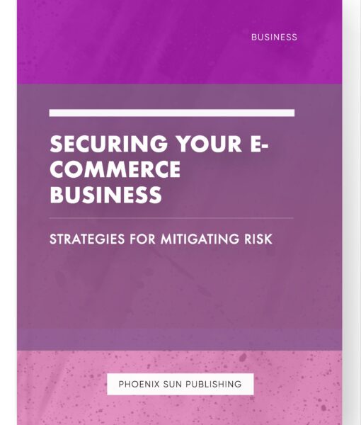 Securing Your E-commerce Business – Strategies for Mitigating Risk