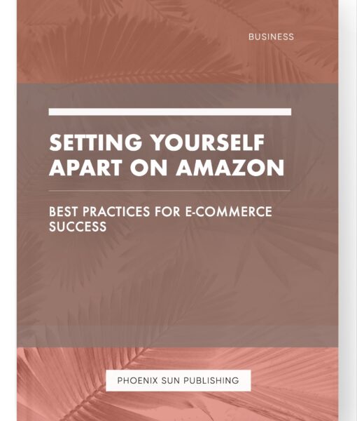 Setting Yourself Apart on Amazon – Best Practices for E-commerce Success