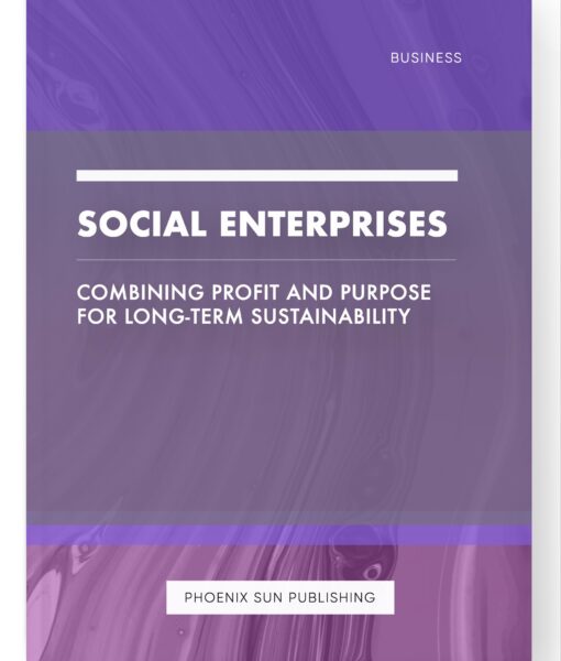 Social Enterprises – Combining Profit and Purpose for Long-Term Sustainability