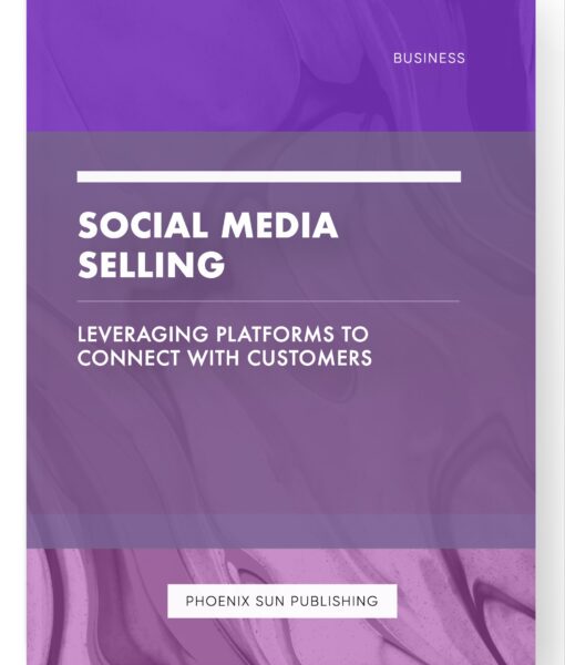 Social Media Selling – Leveraging Platforms to Connect with Customers