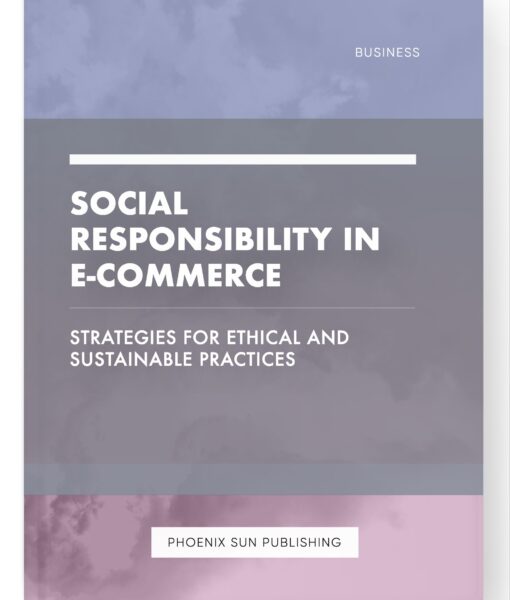 Social Responsibility in E-commerce – Strategies for Ethical and Sustainable Practices