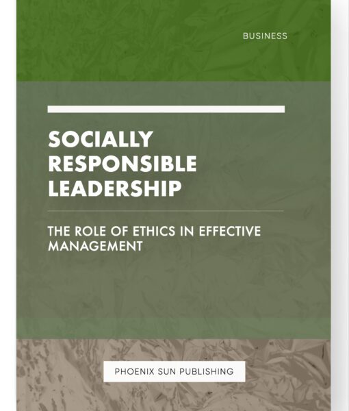 Socially Responsible Leadership – The Role of Ethics in Effective Management