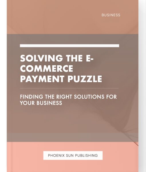 Solving the E-commerce Payment Puzzle – Finding the Right Solutions for Your Business