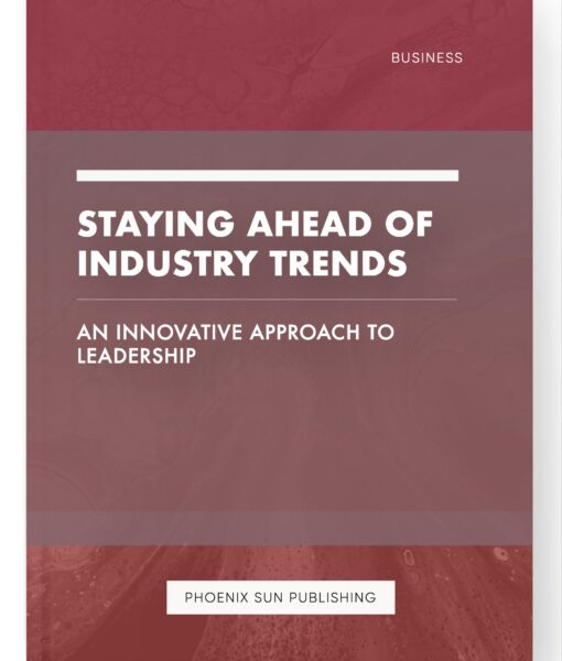 Staying Ahead of Industry Trends – An Innovative Approach to Leadership