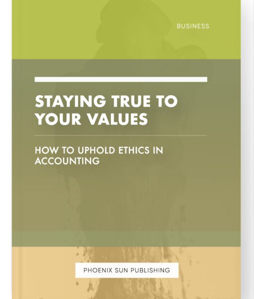 Staying True to Your Values – How to Uphold Ethics in Accounting