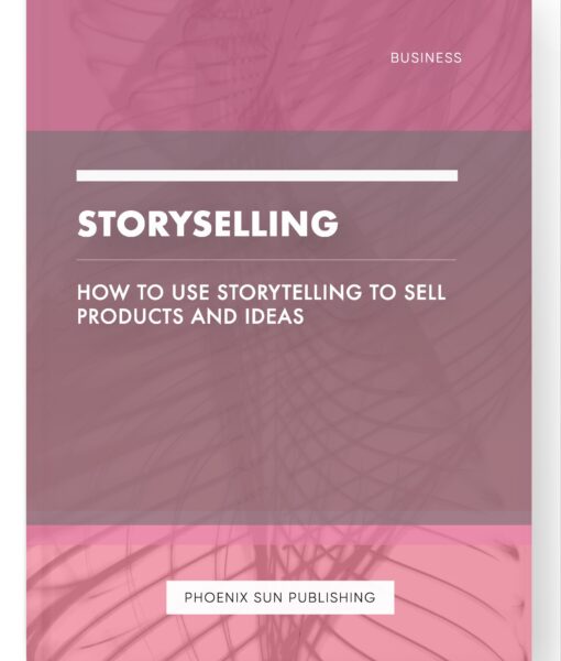 Storyselling – How to Use Storytelling to Sell Products and Ideas