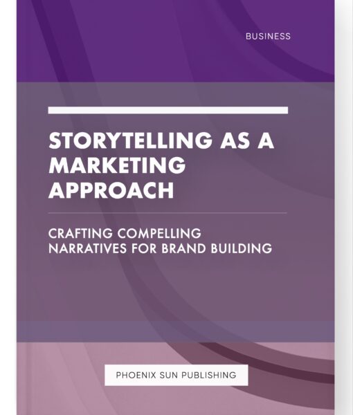 Storytelling as a Marketing Approach – Crafting Compelling Narratives for Brand Building