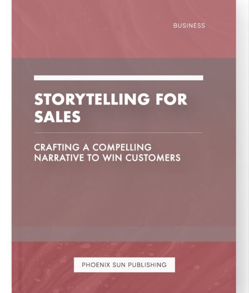 Storytelling for Sales – Crafting a Compelling Narrative to Win Customers