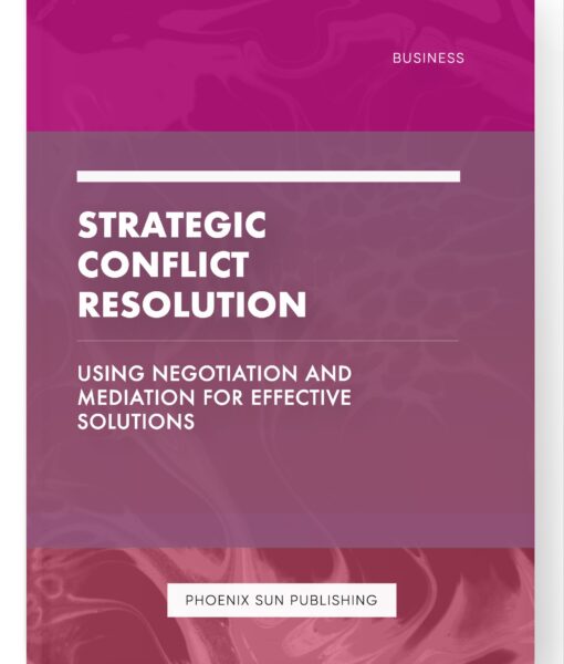 Strategic Conflict Resolution – Using Negotiation and Mediation for Effective Solutions