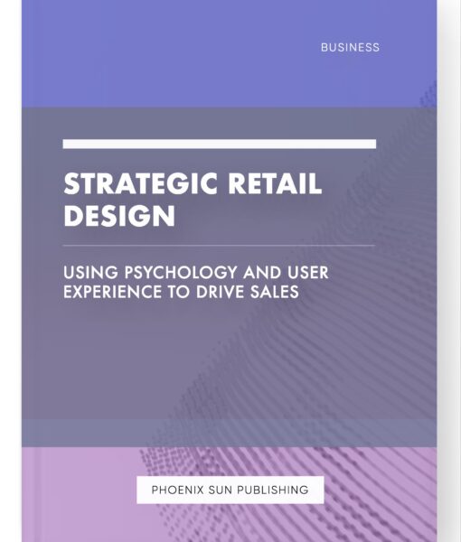 Strategic Retail Design – Using Psychology and User Experience to Drive Sales