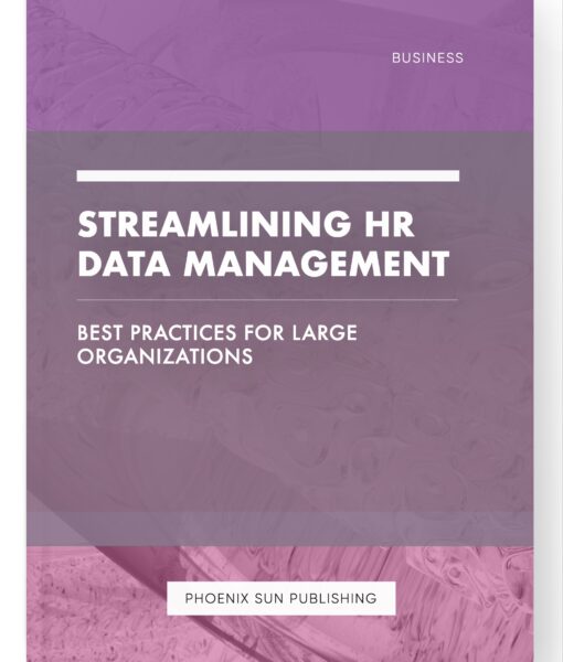 Streamlining HR Data Management – Best Practices for Large Organizations