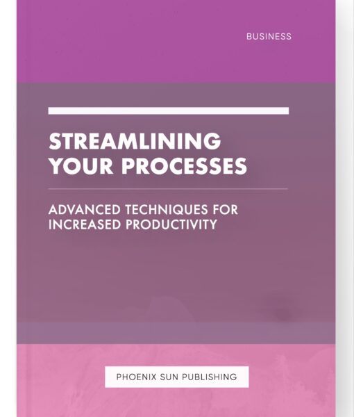 Streamlining Your Processes – Advanced Techniques for Increased Productivity