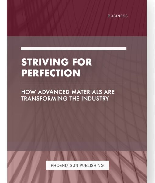 Striving for Perfection – How Advanced Materials are Transforming the Industry